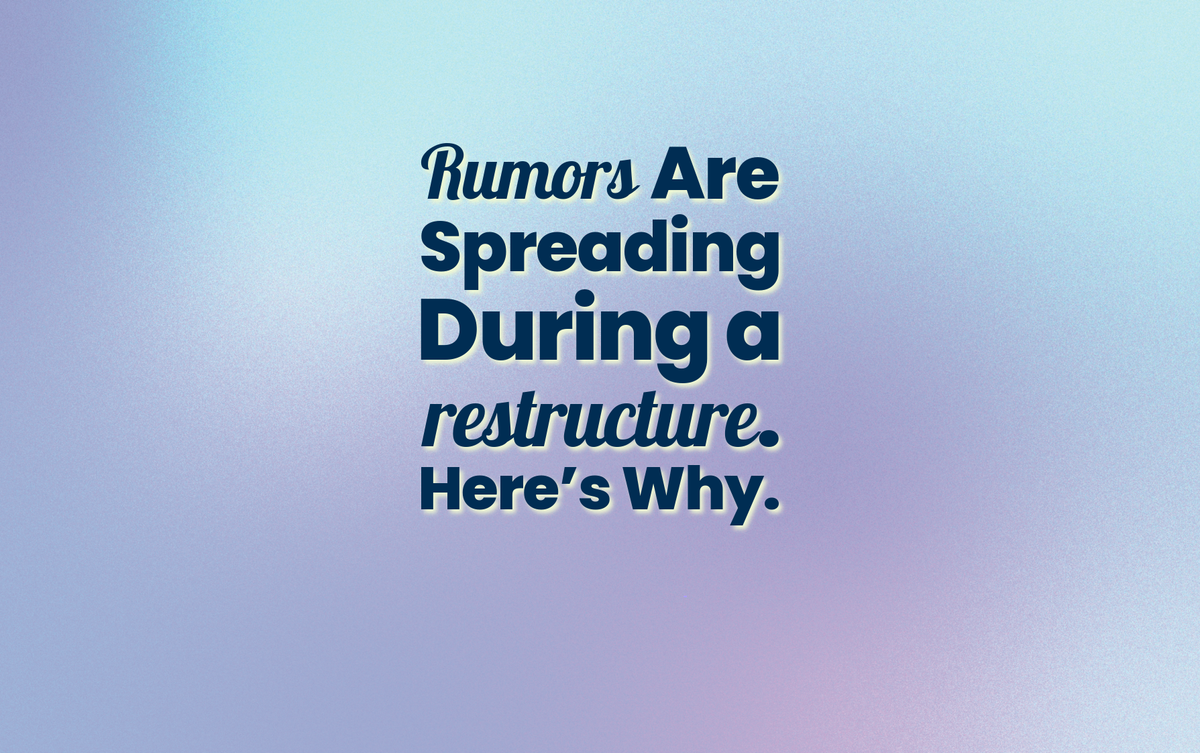 Rumors Are Spreading During a Restructure. Here’s Why.
