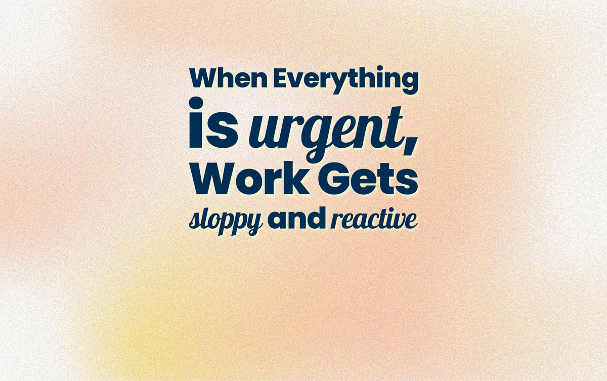 When Everything Is Urgent Work Gets Sloppy and Reactive
